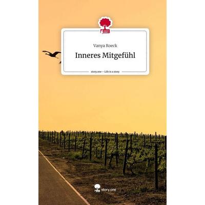Inneres Mitgefühl. Life is a Story - story.one, Gebundene Ausgabe von Vanya Roeck, Story.one publishing, 978-3-7108-3726-5