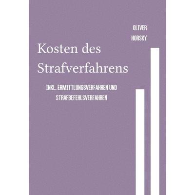 Kosten des Strafverfahrens inkl. Ermittlungsverfahren und Strafbefehlsverfahren, Taschenbuch von Oliver Horsky, Epubli, 978-3-7549-5741-7