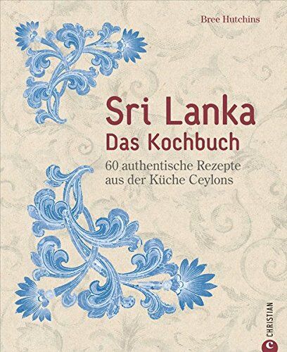 Bree Hutchins - Sri Lanka Kochbuch: Sri Lanka – das Kochbuch. 60 authentische Rezepte aus der Küche Ceylons. Traditionelle singhalesische Küche. Currys und Hoppers. Eine kulinarische Reise durch Ceylon. - Preis vom 18.10.2026 15:28:09 h