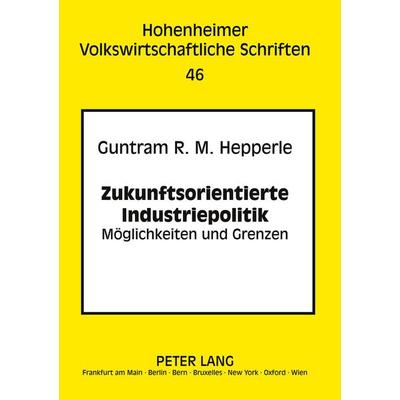 Zukunftsorientierte Industriepolitik, Taschenbuch von Guntram Hepperle, Peter Lang GmbH, Internationaler Verlag der Wissenschaften, 978-3-631-51581-5