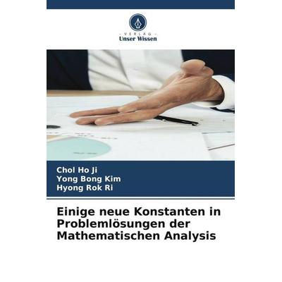 Einige neue Konstanten in Problemlösungen der Mathematischen Analysis, Taschenbuch von Chol Ho Ji,Yong Bong Kim,Hyong Rok Ri, Verlag Unser Wissen,