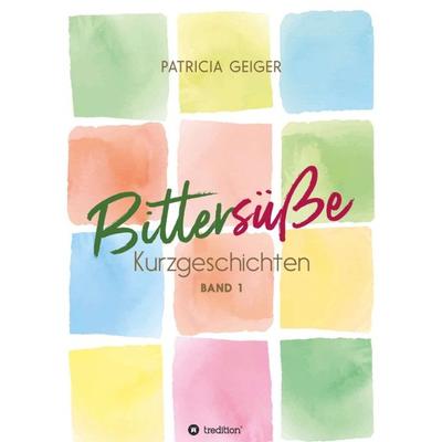 Bittersüße Kurzgeschichten, Taschenbuch von Patricia Geiger, Tredition, 978-3-347-31460-3