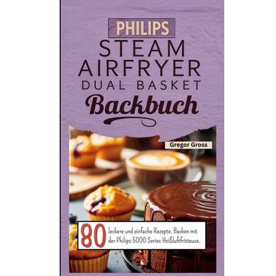 Philips Steam Airfryer Dual Basket Backbuch, Taschenbuch von Gregor Gross, Bookmundo, 978-94-038-5230-0