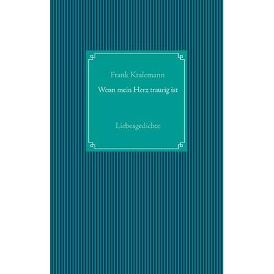 Wenn mein Herz traurig ist, Taschenbuch von Frank Kralemann, BoD – Books on Demand, 978-3-7534-9974-1