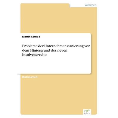 Probleme der Unternehmenssanierung vor dem Hintergrund des neuen Insolvenzrechts, Taschenbuch von Martin Löfflad, GRIN, 978-3-8386-3307-7
