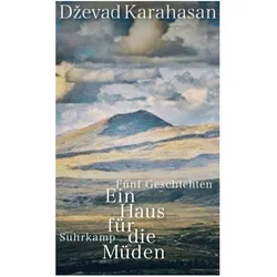 Das Haus für die Müden, Belletristik von Katharina Wolf-Griesshaber, Dževad Karahasan