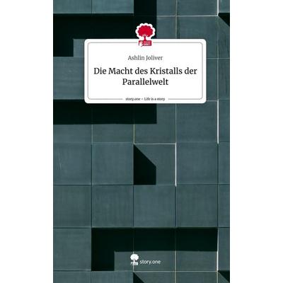 Die Macht des Kristalls der Parallelwelt. Life is a Story - story.one, Gebundene Ausgabe von Ashlin Joliver, Storylution, 978-3-7115-6465-8