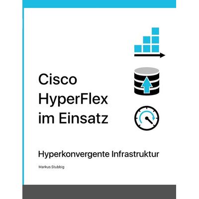 Cisco HyperFlex im Einsatz, Taschenbuch von Markus Stubbig, BoD – Books on Demand, 978-3-7504-8214-2