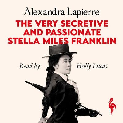 The Very Secretive And Passionate Stella Miles Franklin - Alexandra Lapierre, Audio, 9781787707467