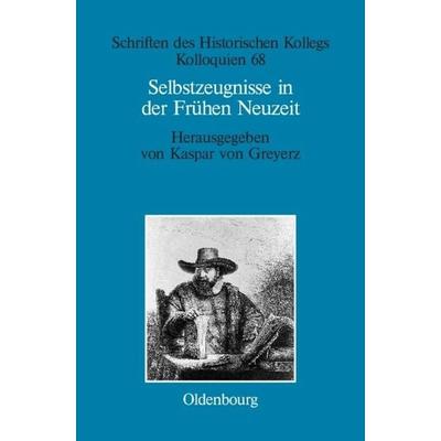 Selbstzeugnisse in der Frühen Neuzeit, Gebundene Ausgabe von Kaspar Greyerz, De Gruyter Oldenbourg, 978-3-486-58236-9