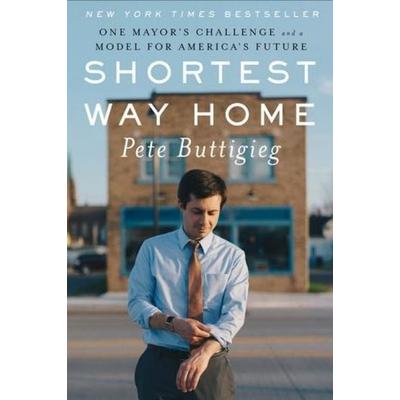 Shortest Way Home: One Mayor's Challenge and a Model for America's Future, Gebundene Ausgabe von Pete Buttigieg, Liveright Publishing Corporation,
