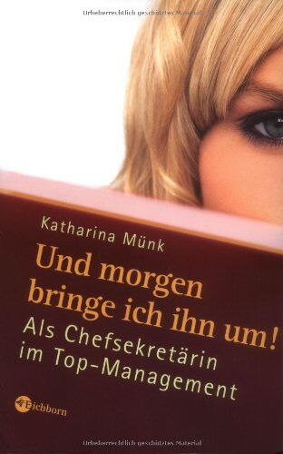 Katharina Münk - Und morgen bringe ich ihn um!: Als Chefsekretärin im Top-Management - Preis vom 09.10.2026 07:28:09 h