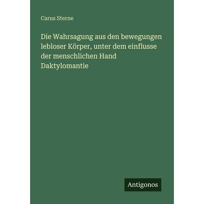 Die Wahrsagung aus den bewegungen lebloser Körper, unter dem einflusse der menschlichen Hand Daktylomantie, Taschenbuch von Carus Sterne, Antigonos