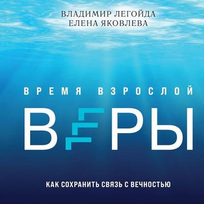 Vremya vzrosloy very. Kak sohranit svyaz s vechnostyu - Vladimir Legoyda,Elena Yakovleva, Audio, 9785041697587