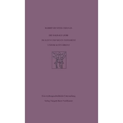 Die sakrale Liebe im Alten und Neuen Testament und im Alten Orient, Taschenbuch von Egbert Richter-Ushanas, Traugott Bautz, 978-3-88309-597-4
