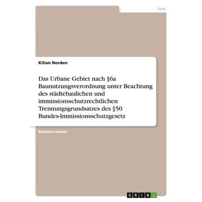 Das Urbane Gebiet nach §6a Baunutzungsverordnung unter Beachtung des städtebaulichen und immissionsschutzrechtlichen Trennungsgrundsatzes des §50