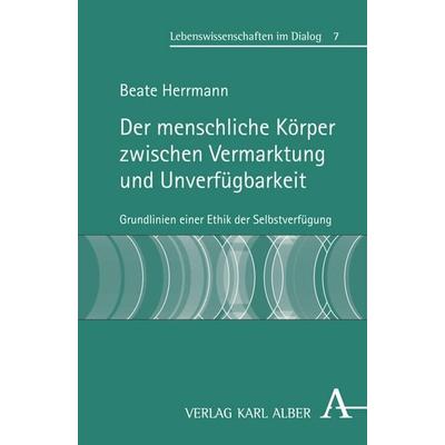Der menschliche Körper zwischen Vermarktung und Unverfügbarkeit, Taschenbuch von Beate Herrmann, Verlag Karl Alber, 978-3-495-48331-2