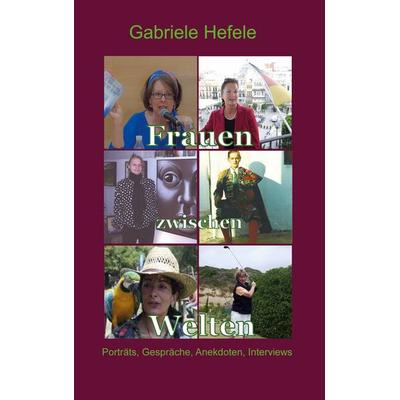 Frauen zwischen Welten, Taschenbuch von Gabriele Hefele, BoD – Books on Demand, 978-3-7534-2500-9