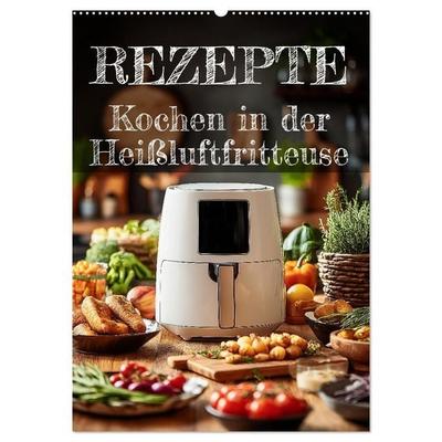 REZEPTE - Kochen in der Heißluftfritteuse (Wandkalender 2027 DIN A2 hoch), CALVENDO Monatskalender