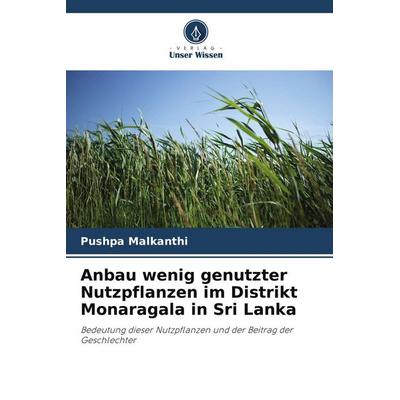 Anbau wenig genutzter Nutzpflanzen im Distrikt Monaragala in Sri Lanka, Taschenbuch von Pushpa Malkanthi, Verlag Unser Wissen, 978-620-9-97651-3