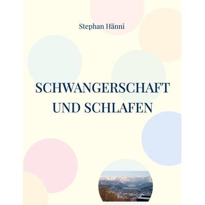 Schwangerschaft und Schlafen, Taschenbuch von Stephan Hänni, BoD – Books on Demand, 978-3-7347-0858-9