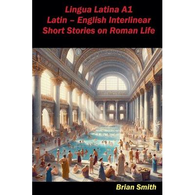 Lingua Latina A1 Latin - English Interlinear Short Stories on Roman Life, Taschenbuch von Brian Smith, BJS Books