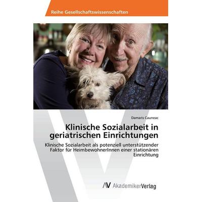 Klinische Sozialarbeit in geriatrischen Einrichtungen, Taschenbuch von Damaris Cauneac, AV Akademikerverlag, 978-3-330-50633-6