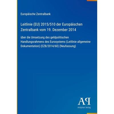 Leitlinie (EU) 2015/510 der Europäischen Zentralbank vom 19. Dezember 2014, Gebundene Ausgabe von Europäische Zentralbank, Antiphon Verlag,