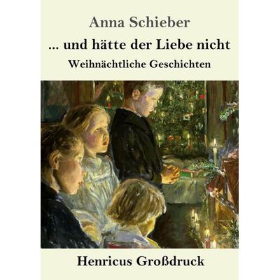 ... und hätte der Liebe nicht (Großdruck), Taschenbuch von Anna Schieber, Henricus - Edition Deutsche Klassik GmbH, Berlin, 978-3-8478-4308-5