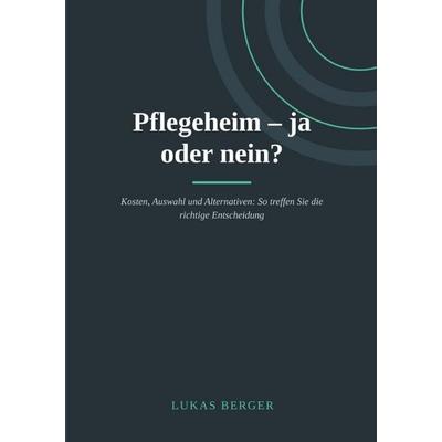 Pflegeheim – ja oder nein?, Taschenbuch von Lukas Berger, Epubli, 978-3-565-76948-3