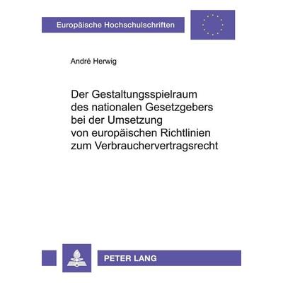 Der Gestaltungsspielraum des nationalen Gesetzgebers bei der Umsetzung von europäischen Richtlinien zum Verbrauchervertragsrecht, Taschenbuch von