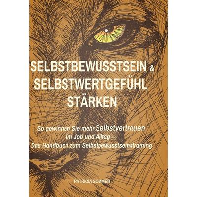 Selbstbewusstsein und Selbstwertgefühl stärken, Gebundene Ausgabe von Patricia Sommer, BoD – Books on Demand, 978-3-7543-5120-8