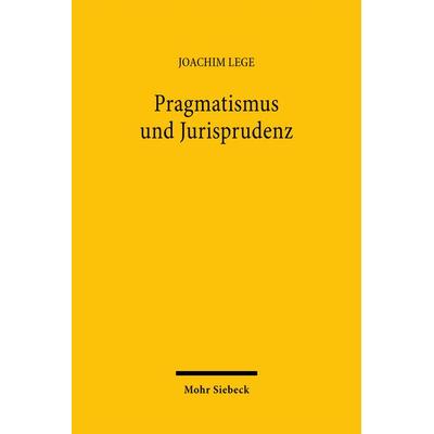 Pragmatismus und Jurisprudenz, Gebundene Ausgabe von Joachim Lege, Mohr Siebeck, 978-3-16-146977-0