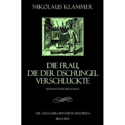 Dr. Geltsamers erinnerte Memoiren / Dr. Geltsamers erinnerte Memoiren - Teil 1, Taschenbuch von Nikolaus Klammer, Epubli, 978-3-7450-4476-8