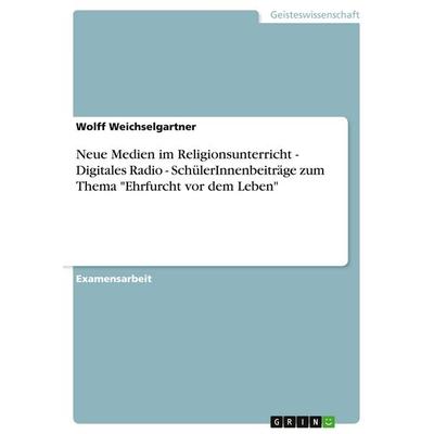 Neue Medien im Religionsunterricht - Digitales Radio - SchülerInnenbeiträge zum Thema 'Ehrfurcht vor dem Leben'; Taschenbuch von Wolff