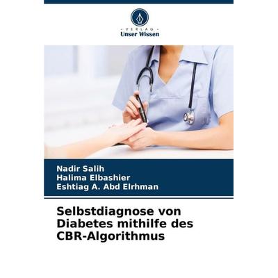 Selbstdiagnose von Diabetes mithilfe des CBR-Algorithmus, Taschenbuch von Nadir Salih,Halima Elbashier,Eshtiag A. Abd Elrhman, Verlag Unser Wissen,
