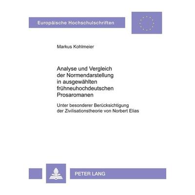 Analyse und Vergleich der Normendarstellung in ausgewählten frühneuhochdeutschen Prosaromanen, Taschenbuch von Markus Kohlmeier, Peter Lang GmbH,