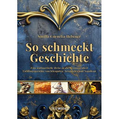 So schmeckt Geschichte, Taschenbuch von Smilla Cornelia Hebener, FineBooks, 978-3-948373-68-9
