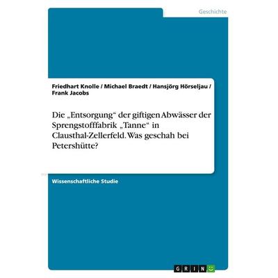 Die 'Entsorgung' der giftigen Abwässer der Sprengstofffabrik 'Tanne' in Clausthal-Zellerfeld. Was geschah bei Petershütte?, Taschenbuch von Friedhart