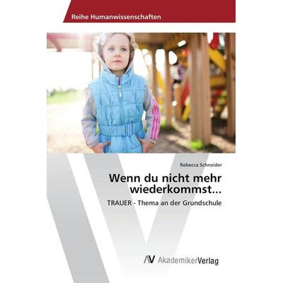 Wenn du nicht mehr wiederkommst..., Taschenbuch von Rebecca Schneider, AV Akademikerverlag, 978-3-639-88785-3