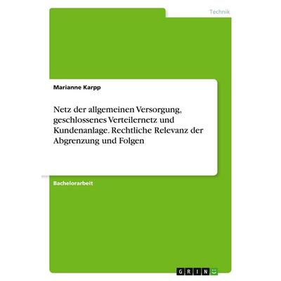 Netz der allgemeinen Versorgung, geschlossenes Verteilernetz und Kundenanlage. Rechtliche Relevanz der Abgrenzung und Folgen, Taschenbuch von Marianne