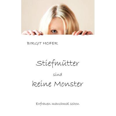 Stiefmütter sind keine Monster, Taschenbuch von Birgit Hofer, BoD – Books on Demand, 978-3-8391-5696-4