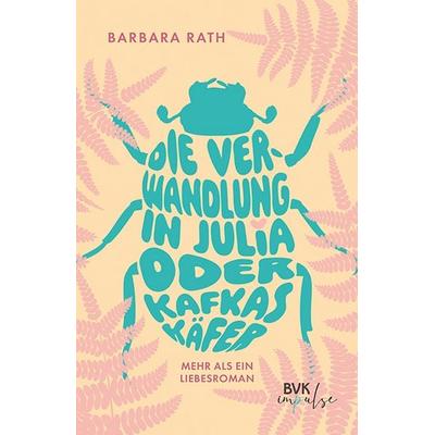 Die Verwandlung in Julia oder Kafkas Käfer, Taschenbuch von Barbara Rath, BVK Buch Verlag Kempen GmbH, 978-3-96520-444-7