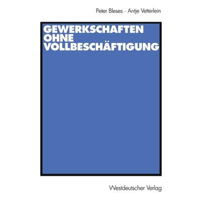 Gewerkschaften ohne Vollbeschäftigung, Taschenbuch von Peter Bleses,Antje Vetterlein, VS Verlag für Sozialwissenschaften, 978-3-531-13854-1
