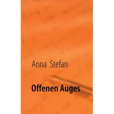 Offenen Auges, Taschenbuch von Anna Stefan, BoD – Books on Demand, 978-3-8482-2203-2