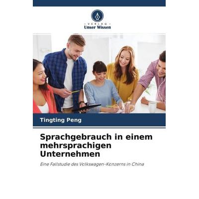 Sprachgebrauch in einem mehrsprachigen Unternehmen, Taschenbuch von Tingting Peng, Verlag Unser Wissen, 978-620-4-51610-3