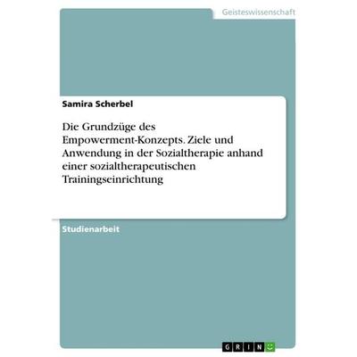 Die Grundzüge des Empowerment-Konzepts. Ziele und Anwendung in der Sozialtherapie anhand einer sozialtherapeutischen Trainingseinrichtung, Taschenbuch