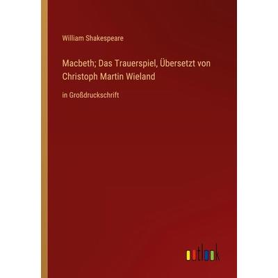 Macbeth; Das Trauerspiel, Übersetzt von Christoph Martin Wieland, Taschenbuch von William Shakespeare, Outlook, 978-3-368-36438-0