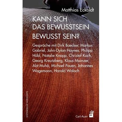 Kann sich das Bewusstsein bewusst sein?, Gebundene Ausgabe von Matthias Eckoldt, Carl-Auer Verlag GmbH, 978-3-8497-0202-1