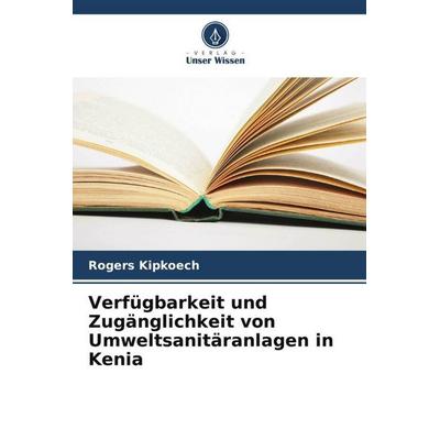 Verfügbarkeit und Zugänglichkeit von Umweltsanitäranlagen in Kenia, Taschenbuch von Rogers Kipkoech, Verlag Unser Wissen, 978-620-5-40252-8